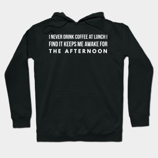 I never drink coffee at lunch I find it keeps me awake for the afternoon Hoodie